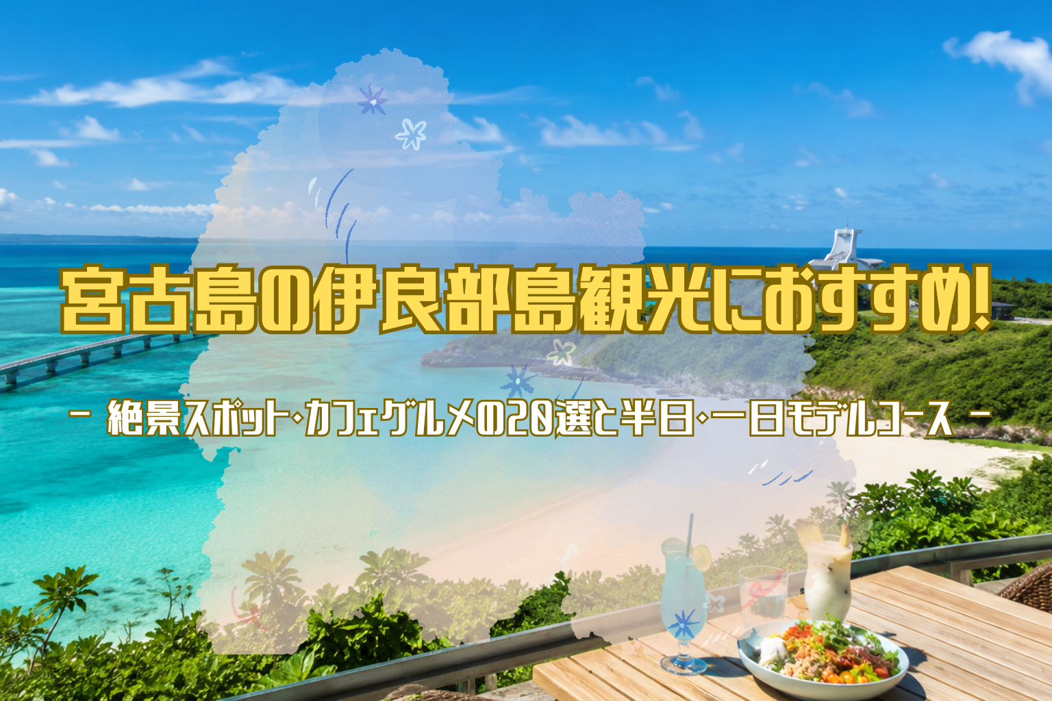 宮古島・伊良部島の観光を紹介する記事のアイキャッチ。伊良部大橋と宮古ブルーの海、白砂のビーチ、海を望むカフェテラスを背景に「宮古島の伊良部島観光におすすめ！絶景スポット・カフェグルメの20選と半日・一日モデルコース」の文字。